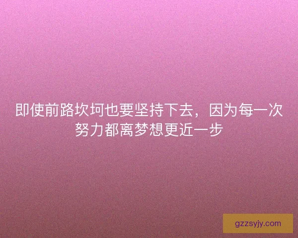 即使前路坎坷也要坚持下去，因为每一次努力都离梦想更近一步